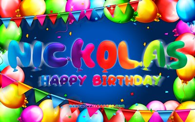 Joyeux anniversaire Nickolas, 4k, cadre de ballon color&#233;, nom de Nickolas, fond bleu, Nickolas Happy Birthday, Nickolas Birthday, noms masculins am&#233;ricains populaires, Concept d&#39;anniversaire, Nickolas