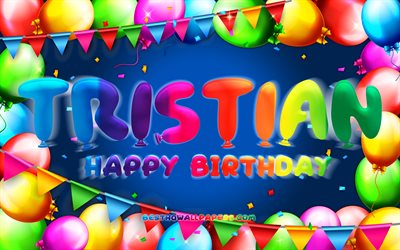 Joyeux anniversaire Tristian, 4k, cadre de ballon color&#233;, nom de Tristian, fond bleu, joyeux anniversaire de Tristian, anniversaire de Tristian, noms masculins am&#233;ricains populaires, concept d&#39;anniversaire, Tristian