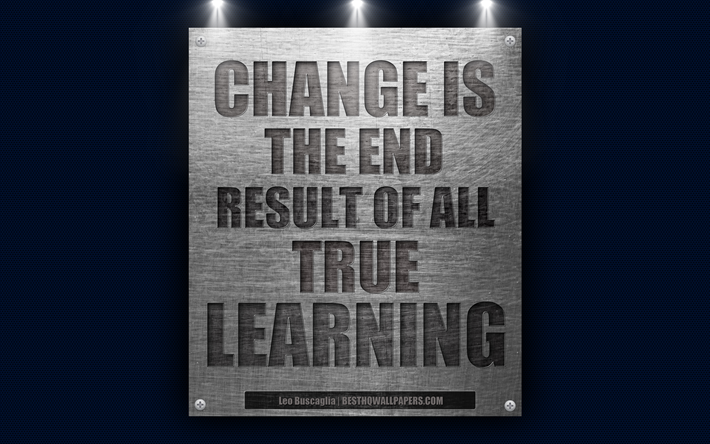 Change is the end result of all true learning, Leo Buscaglia quotes, 4k, metal texture, motivation, inspiration