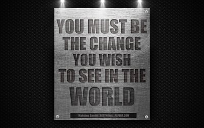 يجب أن تكون التغيير الذي تريد أن تراه في العالم, المهاتما غاندي يقتبس, 4k, الدافع
