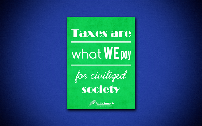 Taxes are what we pay for civilized society, 4k, business quotes, Oliver Wendell Holmes Jr, motivation, inspiration