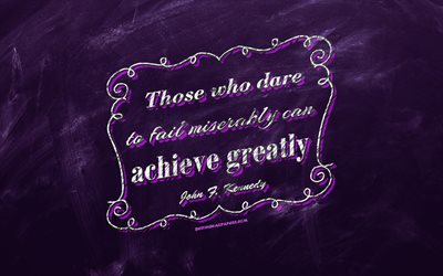 Those who dare to fail miserably can achieve greatly, chalkboard, John Kennedy Quotes, violet background, motivation quotes, inspiration, John Kennedy