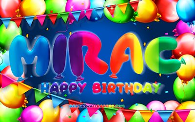 Happy Birthday Mirac, 4k, colorful balloon frame, Mirac name, blue background, Mirac Happy Birthday, Mirac Birthday, popular turkish male names, Birthday concept, Mirac