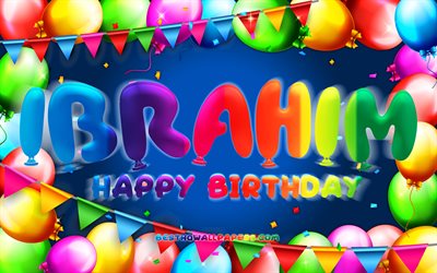 Happy Birthday Ibrahim, 4k, colorful balloon frame, Ibrahim name, blue background, Ibrahim Happy Birthday, Ibrahim Birthday, popular turkish male names, Birthday concept, Ibrahim