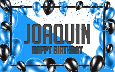 Happy Birthday Joaquin, Birthday Balloons Background, Joaquin, wallpapers with names, Joaquin Happy Birthday, Blue Balloons Birthday Background, greeting card, Joaquin Birthday