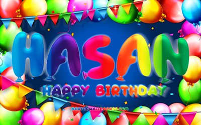 Happy Birthday Hasan, 4k, colorful balloon frame, Hasan name, blue background, Hasan Happy Birthday, Hasan Birthday, popular turkish male names, Birthday concept, Hasan