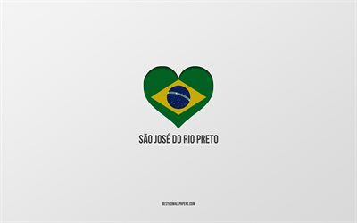 J&#39;aime Sao Jose do Rio Preto, villes br&#233;siliennes, fond gris, Sao Jose do Rio Preto, Br&#233;sil, coeur du drapeau br&#233;silien, villes pr&#233;f&#233;r&#233;es, Love Sao Jose do Rio Preto