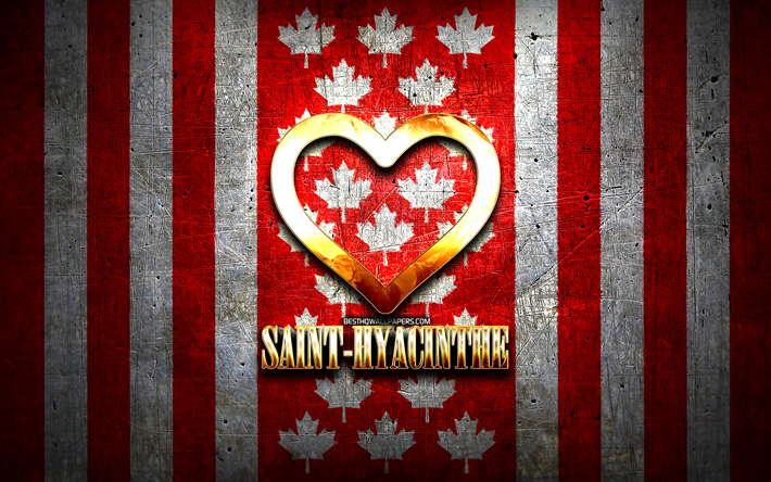 i love saint-hyacinthe, ciudades canadienses, inscripci&#243;n dorada, d&#237;a de saint-hyacinthe, canad&#225;, coraz&#243;n de oro, saint-hyacinthe con bandera, saint-hyacinthe, ciudades favoritas, love saint-hyacinthe