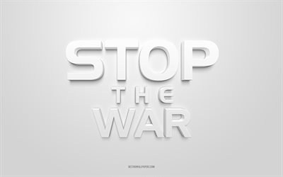stop &#224; la guerre, fond blanc, art 3d, monde contre guerre, stop &#224; la guerre en ukraine, concepts mondiaux, art 3d blanc