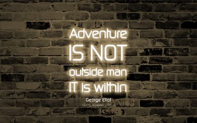 Adventure is not outside man It is within, 4k, brown brick wall, George Eliot Quotes, popular quotes, neon text, inspiration, George Eliot, quotes about adventure