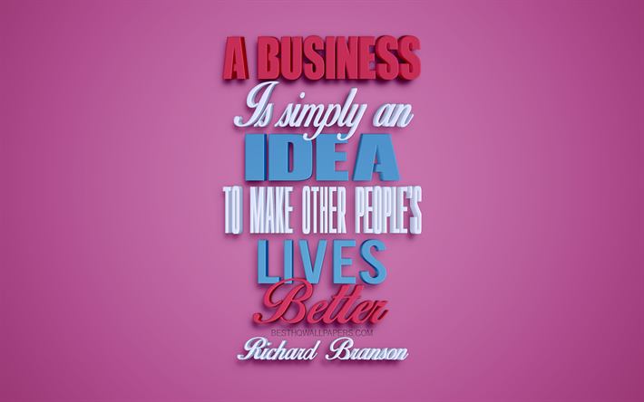 Un business &#232; semplicemente un&#39;idea per fare altri popoli vive meglio, Richard Branson, citazioni, creative 3d, arte, idee, business citazioni, popolare citazioni, motivazione, ispirazione