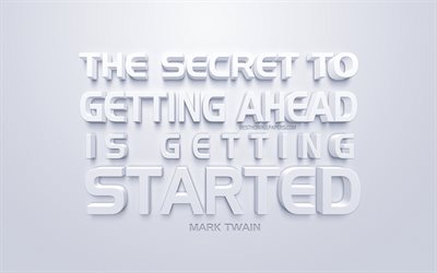 The secret to getting ahead is getting started, Mark Twain quotes, white 3d art, quotes about secrets, popular quotes, inspiration, white background, motivation