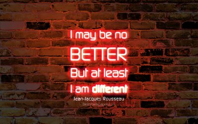 I may be no better But at least I am different, 4k, orange brick wall, Jean-Jacques Rousseau Quotes, popular quotes, neon text, inspiration, Jean-Jacques Rousseau, quotes about life