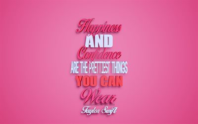 Happiness and confidence are the prettiest things you can wear, Taylor Swift quotes, creative 3d art, happiness quotes, popular quotes, motivation, inspiration