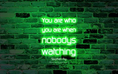 You are who you are when nobodys watching, 4k, green brick wall, Stephen Fry Quotes, popular quotes, neon text, inspiration, Stephen Fry, quotes about people