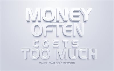 Rahaa usein maksaa liikaa, Ralph Waldo Emerson lainausmerkkej&#228;, valkoinen 3d art, lainauksia rahaa, suosittu lainausmerkit, inspiraatiota, valkoinen tausta, motivaatio