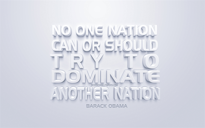 Ingen nation kan eller b&#246;r f&#246;rs&#246;ka att dominera en annan nation, Barack Obama citat, vita 3d-konst, citat av Amerikanska presidenter, popul&#228;ra citat, inspiration, vit bakgrund, motivation
