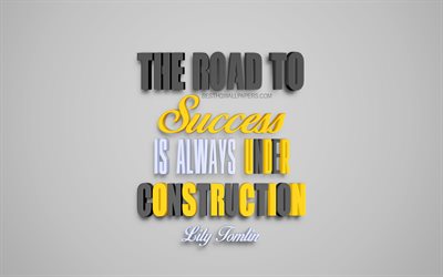 The road to success is always under construction, Lily Tomlin quotes, creative 3d art, success quotes, popular quotes, motivation, inspiration, gray background