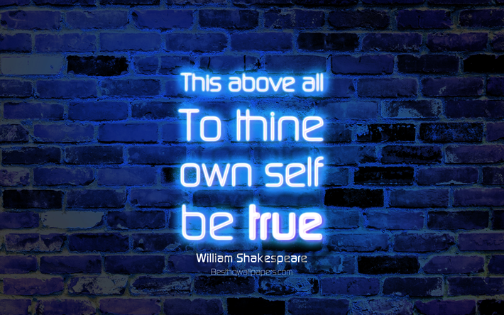 This above all To thine own self be true, 4k, blue brick wall, William Shakespeare Quotes, popular quotes, neon text, inspiration, William Shakespeare, quotes about yourself
