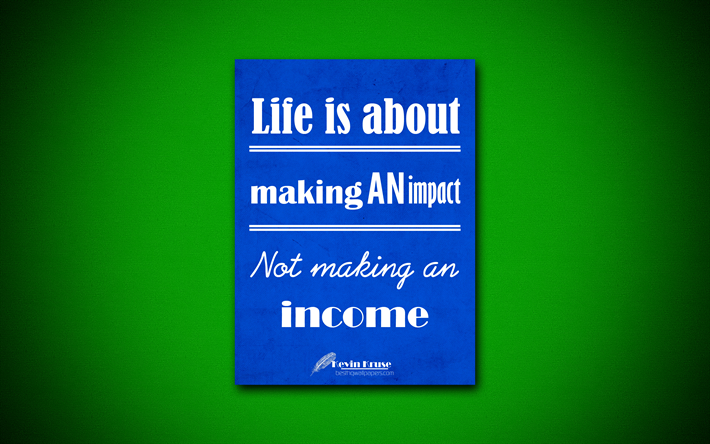 4k, Life is about making an impact Not making an income, quotes about life, Kevin Kruse, blue paper, popular quotes, inspiration, Kevin Kruse quotes