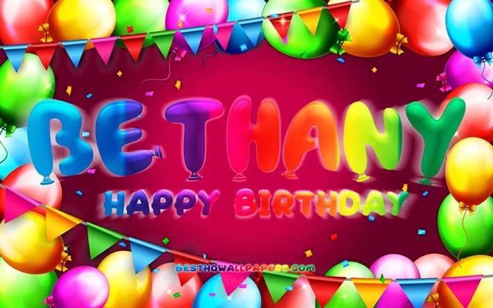Mutlu yıllar Bethany, 4k, renkli balon &#231;er&#231;eve, Bethany adı, mor arka plan, Bethany Mutlu Yıllar, Bethany Doğum G&#252;n&#252;, pop&#252;ler Amerikan kadın isimleri, Doğum g&#252;n&#252; konsepti, Bethany