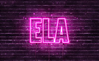 Ela, 4k, fonds d&#39;&#233;cran avec noms, noms f&#233;minins, nom Ela, n&#233;ons violets, joyeux anniversaire Ela, noms f&#233;minins turcs populaires, photo avec nom Ela