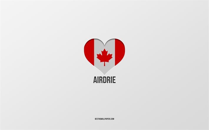 I Love Airdrie, cidades canadenses, fundo cinza, Airdrie, Canad&#225;, cora&#231;&#227;o da bandeira canadense, cidades favoritas, Love Airdrie
