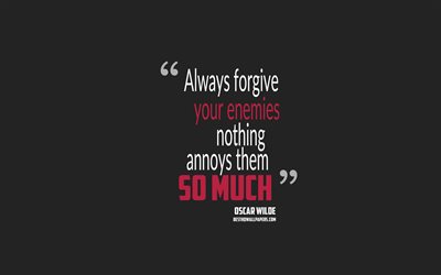 Always forgive your enemies nothing annoys them so much, Oscar Wilde quotes, minimalism, quotes about enemies, motivation, gray background, popular quotes