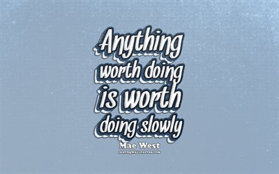 4k, Anything worth doing is worth doing slowly, typography, quotes about actions, Mae Westquotes, popular quotes, blue retro background, inspiration, Mae West