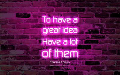 To have a great idea Have a lot of them, 4k, purple brick wall, Thomas Edison Quotes, neon text, inspiration, Thomas Edison, quotes about ideas
