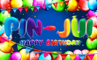 Happy Birthday Pin-Jui, 4k, colorful balloon frame, Pin-Jui name, blue background, Pin-Jui Happy Birthday, Pin-Jui Birthday, popular taiwanese male names, Birthday concept, Pin-Jui