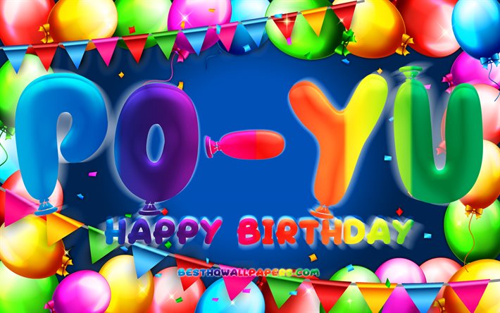 happy birthday po-yu, 4k, bunte ballon-frame -, po-yu name, blauer hintergrund, po-yu happy birthday, po-yu geburtstag, popul&#228;re taiwanesische m&#228;nnlichen namen, geburtstag konzept -, po-yu