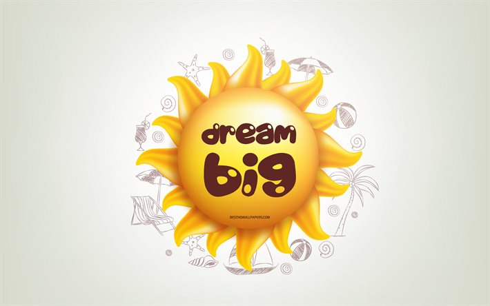 Dream big, 3D sun, positive quotes, 3D art, Dream big concepts, creative art, quotes about Dream, motivation quotes