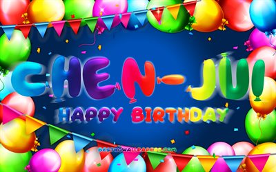Happy Birthday Chen-Jui, 4k, colorful balloon frame, Chen-Jui name, blue background, Chen-Jui Happy Birthday, Chen-Jui Birthday, popular taiwanese male names, Birthday concept, Chen-Jui