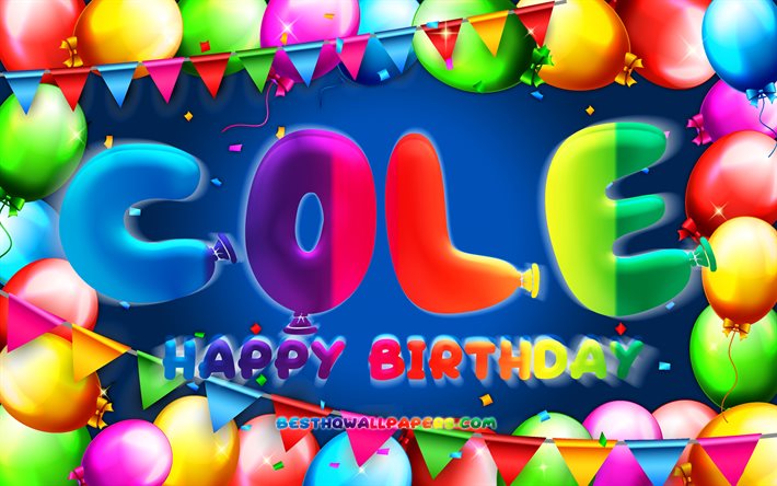 happy birthday cole, 4k, bunte ballon-rahmen, cole namen, blauer hintergrund, cole happy birthday, cole geburtstag, popul&#228;re amerikanische m&#228;nnliche namen, geburtstag-konzept, cole