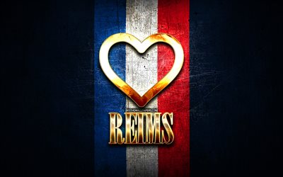 Eu Amo Reims, cidades francesas, golden inscri&#231;&#227;o, Fran&#231;a, cora&#231;&#227;o de ouro, Reims com sinalizador, Reims, cidades favoritas, Amor Reims