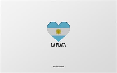 Rakastan La Plata, Argentiinan kaupungit, harmaa tausta, Argentiina flag syd&#228;n, Hopea, suosikki kaupungeissa, Rakkaus La Plata, Argentiina