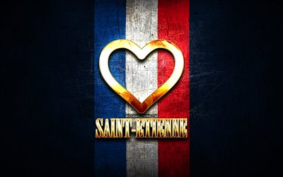 Amo il Saint-Etienne, citt&#224; francesi, golden iscrizione, Francia, cuore d&#39;oro, Saint-Etienne con la bandiera, il Saint-Etienne, citt&#224; preferite, l&#39;Amore di Saint-Etienne