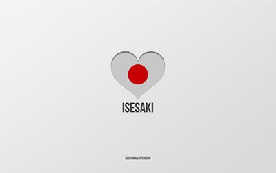 Amo Isesaki, ciudades japonesas, D&#237;a de Isesaki, fondo gris, Isesaki, Jap&#243;n, coraz&#243;n de la bandera japonesa, ciudades favoritas