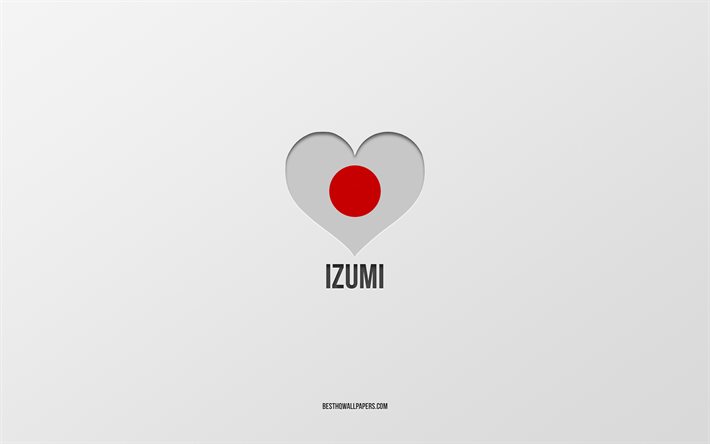 I Love Izumi, ciudades japonesas, D&#237;a de Izumi, fondo gris, Izumi, Jap&#243;n, coraz&#243;n de la bandera japonesa, ciudades favoritas, Love Izumi