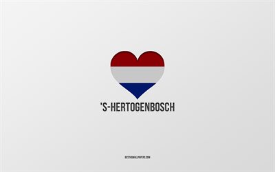 Rakastan s-Hertogenboschia, Hollannin kaupunkeja, s-Hertogenboschin p&#228;iv&#228;&#228;, harmaa tausta, s-Hertogenbosch, Alankomaat, Hollannin lipun syd&#228;n, suosikkikaupungit, Love s-Hertogenbosch