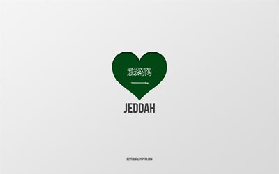 J&#39;aime Jeddah, villes d&#39;Arabie saoudite, Jour de Djeddah, Arabie saoudite, Jeddah, fond gris, coeur de drapeau d&#39;Arabie saoudite, Amour Jeddah