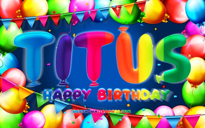 Mutlu Yıllar Titus, 4k, renkli balon &#231;er&#231;eve, Titus adı, mavi arka plan, Titus Mutlu Yıllar, Titus Doğum G&#252;n&#252;, pop&#252;ler amerikan erkek isimleri, Doğum g&#252;n&#252; konsepti, Titus