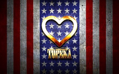 I Love Topeka, american cities, golden inscription, USA, golden heart, american flag, Topeka, favorite cities, Love Topeka