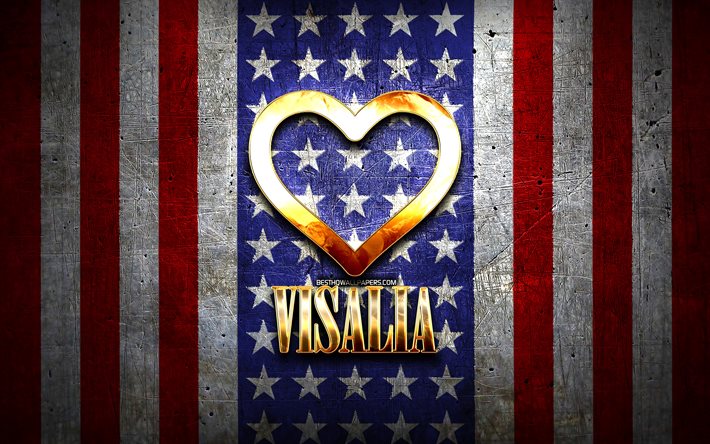I Love Visalia, cidades americanas, inscri&#231;&#227;o dourada, EUA, cora&#231;&#227;o de ouro, bandeira americana, Visalia, cidades favoritas, Amor Visalia