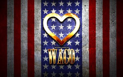 I Love Waco, villes am&#233;ricaines, inscription dor&#233;e, Etats-Unis, coeur d’or, drapeau am&#233;ricain, Waco, villes pr&#233;f&#233;r&#233;es, Love Waco