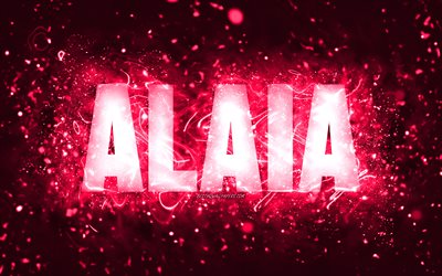 Happy Birthday Alaia, 4k, pink neon lights, Alaia name, creative, Alaia Happy Birthday, Alaia Birthday, popular american female names, picture with Alaia name, Alaia