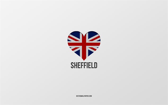 J&#39;aime Sheffield, villes britanniques, jour de Sheffield, fond gris, Royaume-Uni, Sheffield, coeur de drapeau britannique, villes pr&#233;f&#233;r&#233;es, Love Sheffield
