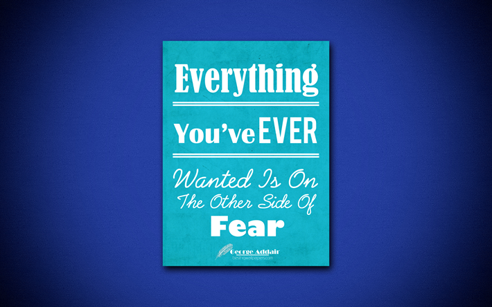 Everything Youve Ever Wanted Is On The Other Side Of Fear, 4k, business quotes, George Addair, motivation, inspiration