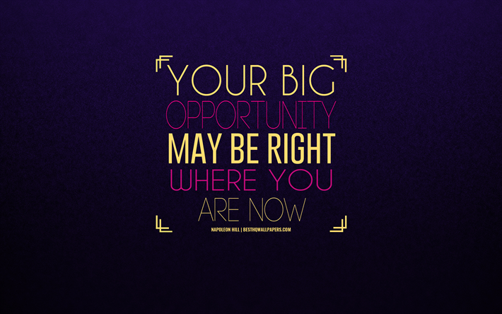 Your big opportunity may be right where you are now, Napoleon Hill quotes, quotes about opportunities, purple background, creative art, motivation, inspiration